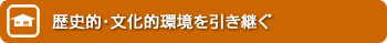 歴史的・文化的環境を引き継ぐ